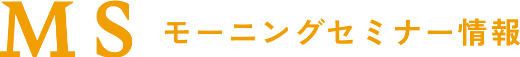 MS モーニングセミナー情報